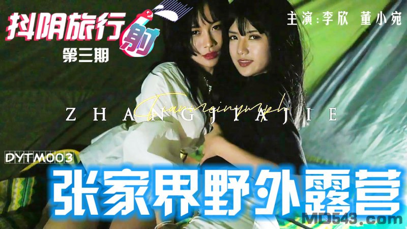 DYTM003 抖陰旅行社第三期 張家界野外露營 董小宛 李欣-av8d